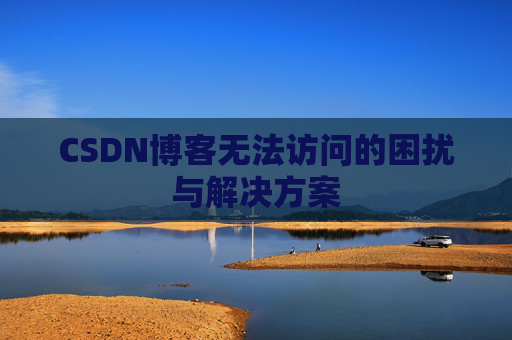CSDN博客无法访问的困扰与解决方案