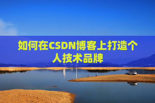 如何在CSDN博客上打造个人技术品牌